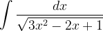 \dpi{120} \int \frac{dx}{\sqrt{3x^{2}-2x+1}}